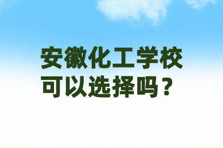 安徽化工學(xué)?？梢赃x擇嗎？