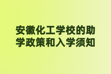 安徽化工學(xué)校的助學(xué)政策和入學(xué)須知