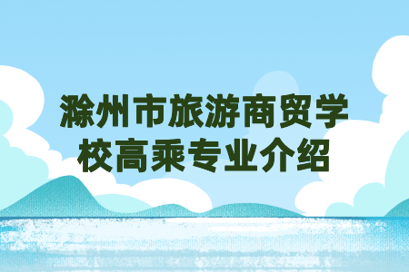 滁州市旅游商貿(mào)學(xué)校高乘專業(yè)介紹