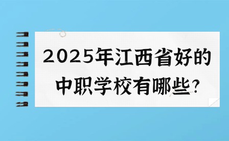2025年江西省好的中職學校有哪些?