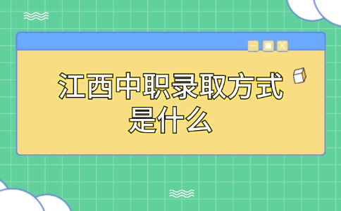 江西中職錄取方式是什么