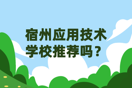 宿州應(yīng)用技術(shù)學(xué)校推薦嗎？