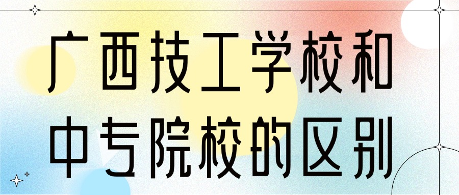 廣西技工學校和中專院校的區(qū)別