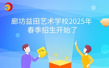 廊坊益田藝術(shù)學(xué)校2025年春季招生開始了
