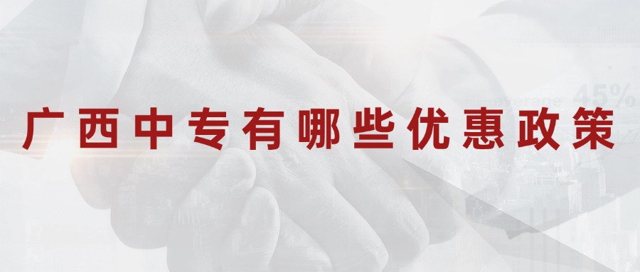 廣西中專有哪些優(yōu)惠政策