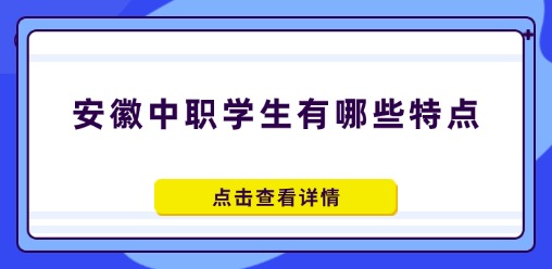安徽中職學(xué)生有哪些特點(diǎn)