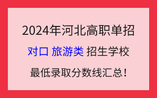 2024年河北高職單招對口旅游類招生學(xué)校最低錄取分?jǐn)?shù)線匯總！