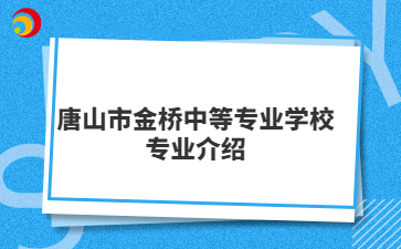 唐山市金橋中等專業(yè)學(xué)校專業(yè)介紹