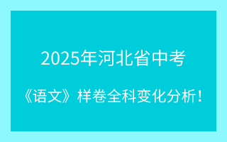 最新！2025年河北省中考《語文》樣卷全科變化分析！