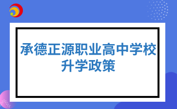 承德正源職業(yè)高中學(xué)校升學(xué)政策