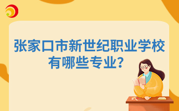 張家口市新世紀(jì)職業(yè)學(xué)校有哪些專(zhuān)業(yè)？