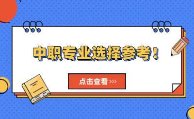 中職專業(yè)選擇參考！讀中職該選哪一類專業(yè)?