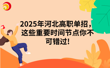 2025年河北高職單招，這些重要時間節(jié)點(diǎn)你不可錯過!.png