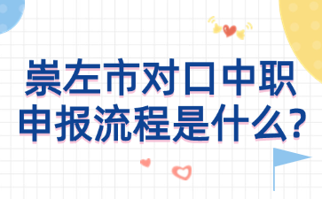 崇左市對口中職申報流程是什么?