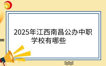 2025年江西南昌公辦中職學(xué)校有哪些