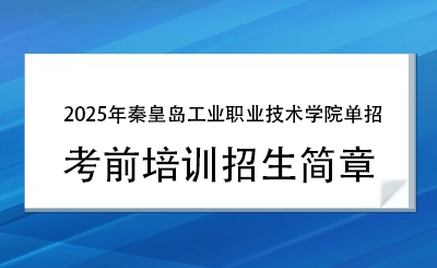 2025年秦皇島工業(yè)職業(yè)技術(shù)學(xué)院單招培訓(xùn)招生簡章！