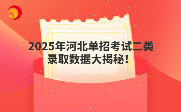 2025年河北單招考試二類錄取數(shù)據(jù)大揭秘！