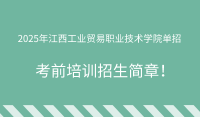 2025年江西工業(yè)貿(mào)易職業(yè)技術(shù)學(xué)院單招培訓(xùn)招生簡章！