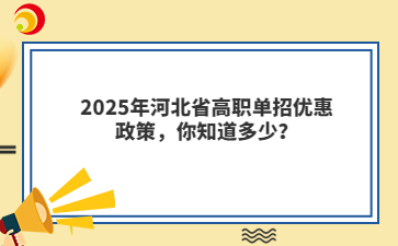 2025年河北省高職單招優(yōu)惠政策，你知道多少？