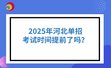 2025年河北單招考試時(shí)間提前了嗎？