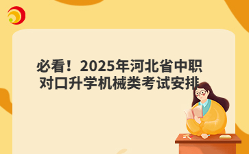 必看！2025年河北省中職對口升學機械類考試安排