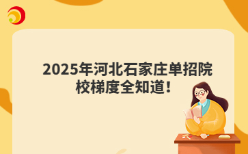 2025年河北石家莊單招院校梯度全知道！