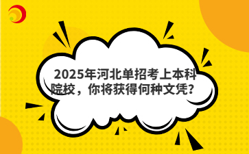 2025年河北單招考上本科院校，你將獲得何種文憑？