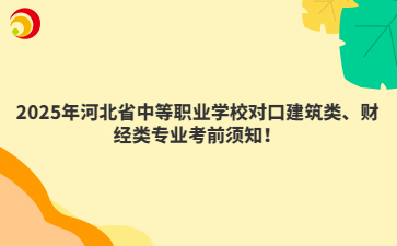 2025年河北省中等職業(yè)學校對口建筑類、財經類專業(yè)考前須知！
