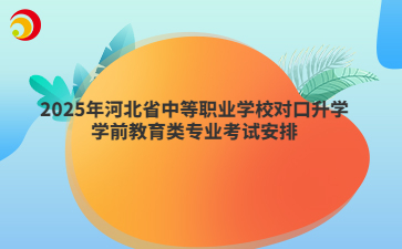 2025年河北省中等職業(yè)學(xué)校對口升學(xué)學(xué)前教育類專業(yè)考試安排
