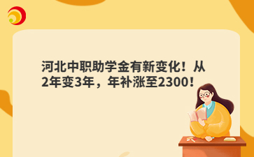 河北中職助學(xué)金有新變化！從2年變3年，年補(bǔ)漲至2300！