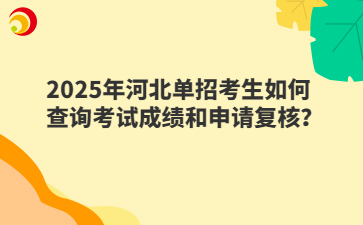 2025年河北單招考生如何查詢考試成績(jī)和申請(qǐng)復(fù)核？