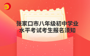 張家口市八年級初中學(xué)業(yè)水平考試考生報(bào)名須知