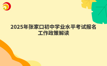 2025年張家口初中學業(yè)水平考試報名工作政策解讀