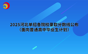 2025河北單招各院校錄取分數(shù)線公布（面向普通高中畢業(yè)生計劃）