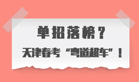 單招落榜？天津春考“彎道超車”！