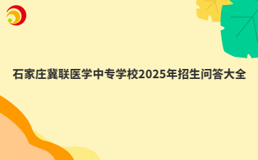 石家莊冀聯(lián)醫(yī)學(xué)中專學(xué)校2025年招生問答大全