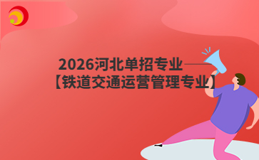 2026河北單招專業(yè)——【鐵道交通運(yùn)營管理專業(yè)】