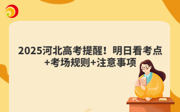 2025河北高考提醒！明日看考點(diǎn)+考場(chǎng)規(guī)則+注意事項(xiàng)
