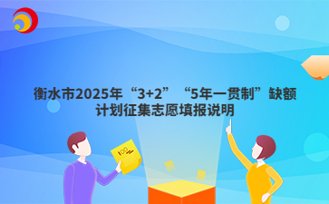 衡水市2025年“3+2”“5年一貫制”缺額計劃征集志愿填報說明