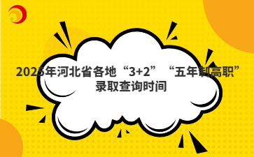 2025年河北省各地“3+2”“五年制高職”錄取查詢時(shí)間