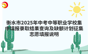 衡水市2025年中考中等職業(yè)學(xué)校集中填報錄取結(jié)果查詢及缺額計劃征集志愿填報說明