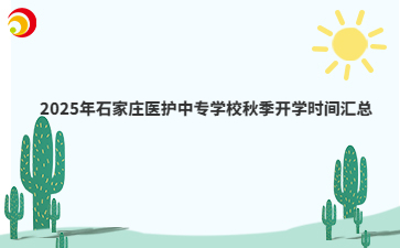2025年石家莊醫(yī)護(hù)中專學(xué)校秋季開(kāi)學(xué)時(shí)間匯總