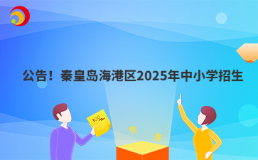 公告！秦皇島海港區(qū)2025年中小學(xué)招生