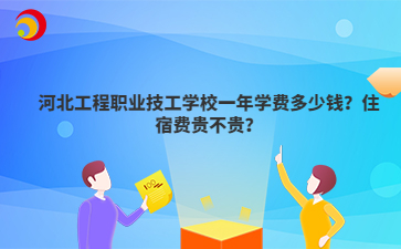 河北工程職業(yè)技工學校一年學費多少錢？住宿費貴不貴？