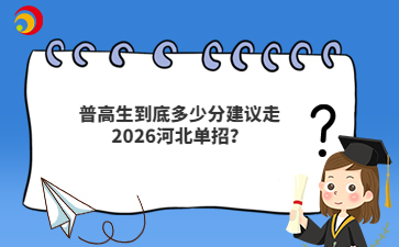 普高生到底多少分建議走2026河北單招？