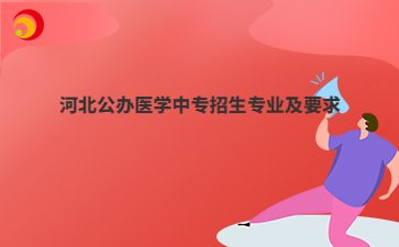 河北公辦醫(yī)學(xué)中專招生專業(yè)及要求