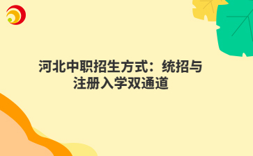 河北中職招生方式：統(tǒng)招與注冊入學(xué)雙通道