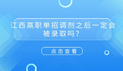 江西高職單招調(diào)劑之后一定會(huì)被錄取嗎？