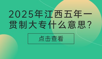 2025年江西五年一貫制大專什么意思?