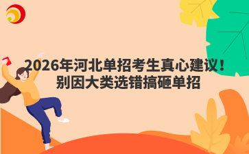 2026年河北單招考生真心建議！別因大類選錯(cuò)搞砸單招